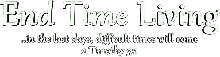 header image saying End Time Living, in the last days, difficult times will come (2 Timothy 3:11)